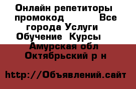 Онлайн репетиторы (промокод 48544) - Все города Услуги » Обучение. Курсы   . Амурская обл.,Октябрьский р-н